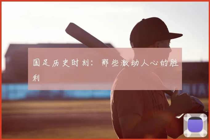 国足历史时刻：那些激动人心的胜利