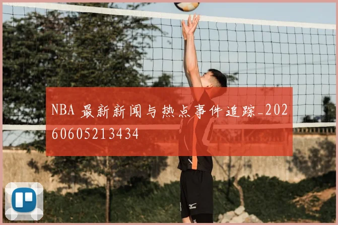 NBA 最新新闻与热点事件追踪_20260605213434