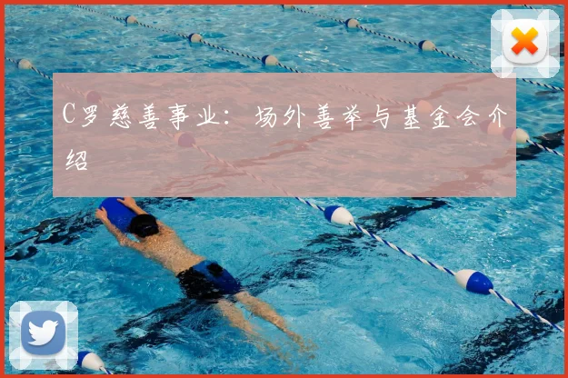 C罗慈善事业:场外善举与基金会介绍