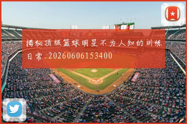 揭秘顶级篮球明星不为人知的训练日常_20260606153400