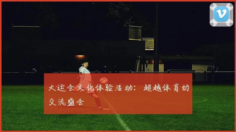 大运会文化体验活动：超越体育的交流盛会