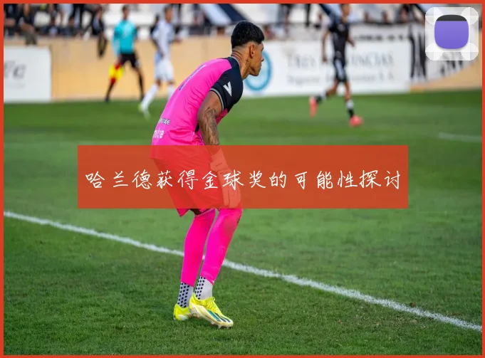 哈兰德获得金球奖的可能性探讨