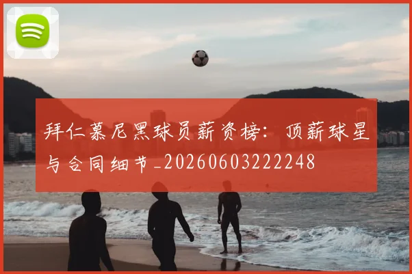 拜仁慕尼黑球员薪资榜:顶薪球星与合同细节_20260603222248