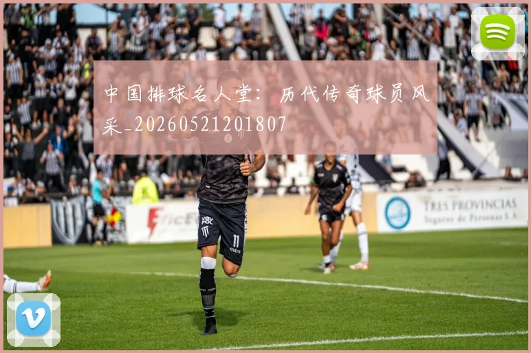 中国排球名人堂：历代传奇球员风采_20260521201807