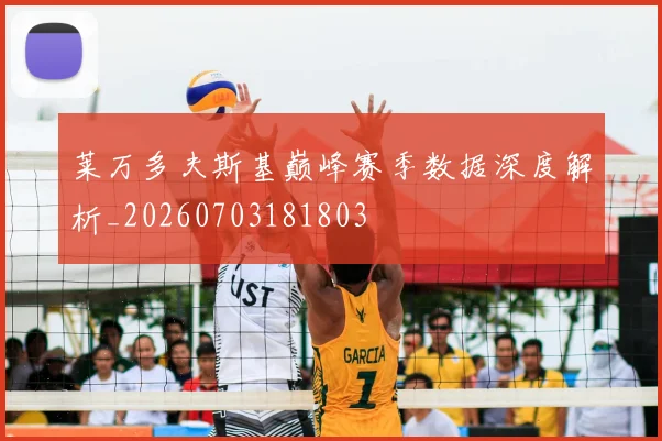 莱万多夫斯基巅峰赛季数据深度解析_20260703181803