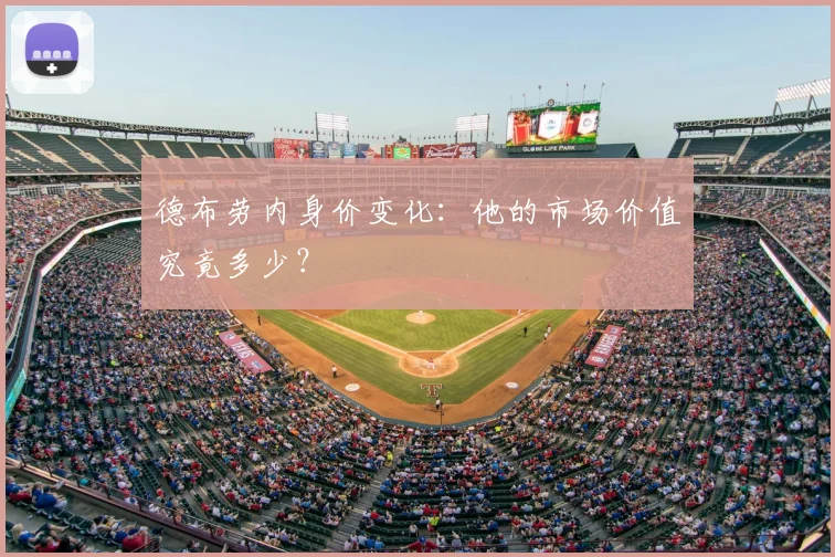 德布劳内身价变化：他的市场价值究竟多少？