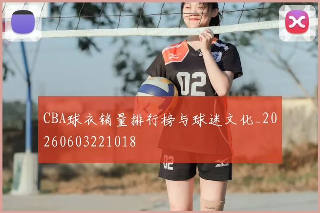 CBA球衣销量排行榜与球迷文化_20260603221018