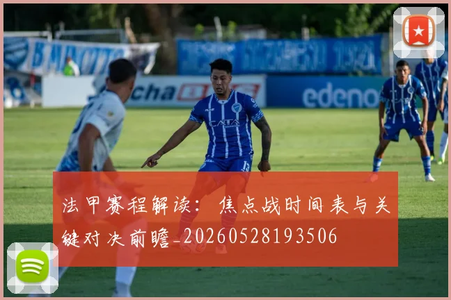 法甲赛程解读：焦点战时间表与关键对决前瞻_20260528193506